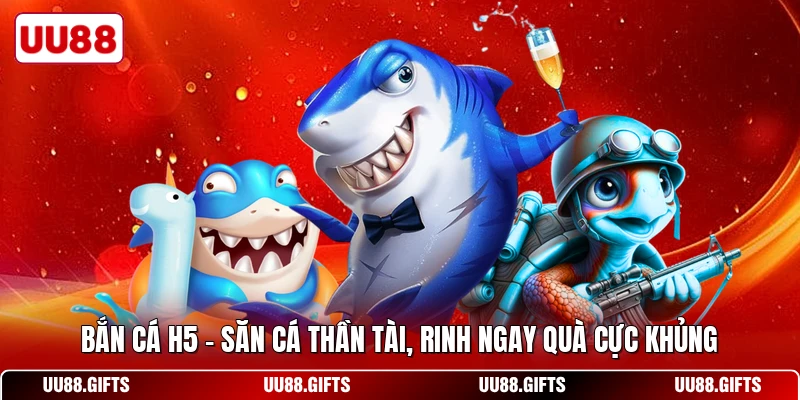 Bắn Cá H5 - Săn Cá Thần Tài, Rinh Ngay Quà Cực Khủng
