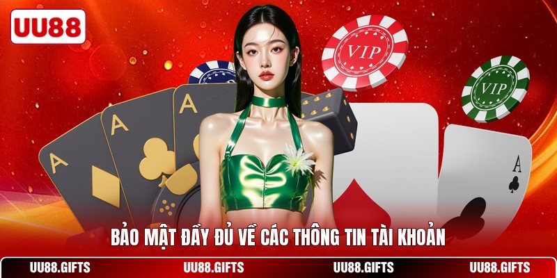 Bảo mật đầy đủ về các thông tin tài khoản