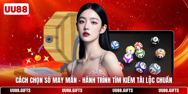Cách Chọn Số May Mắn - Hành Trình Tìm Kiếm Tài Lộc Chuẩn