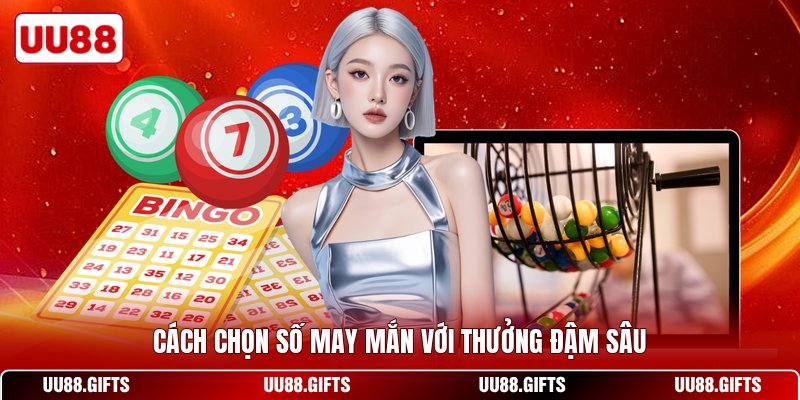 Cách chọn số may mắn với thưởng đậm sâu