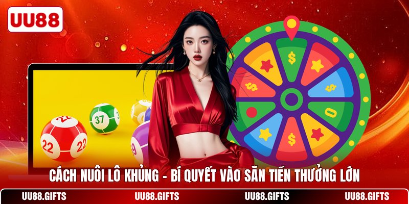 Cách Nuôi Lô Khủng - Bí Quyết Vào Săn Tiền Thưởng Lớn