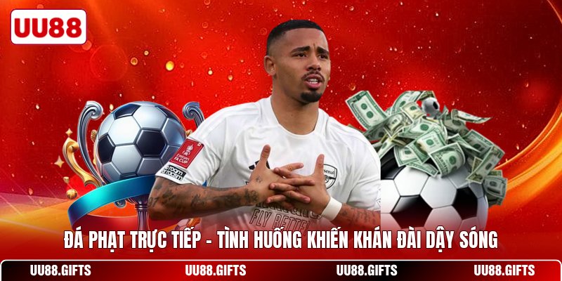 Đá Phạt Trực Tiếp - Tình Huống Khiến Khán Đài Dậy Sóng