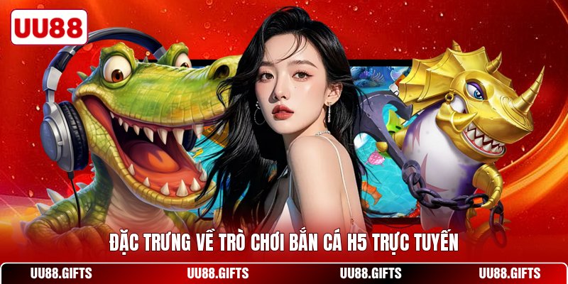 Đặc trưng về trò chơi bắn cá H5 trực tuyến
