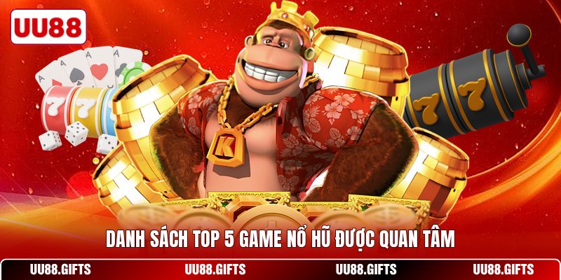 Danh sách top 5 game nổ hũ được quan tâm