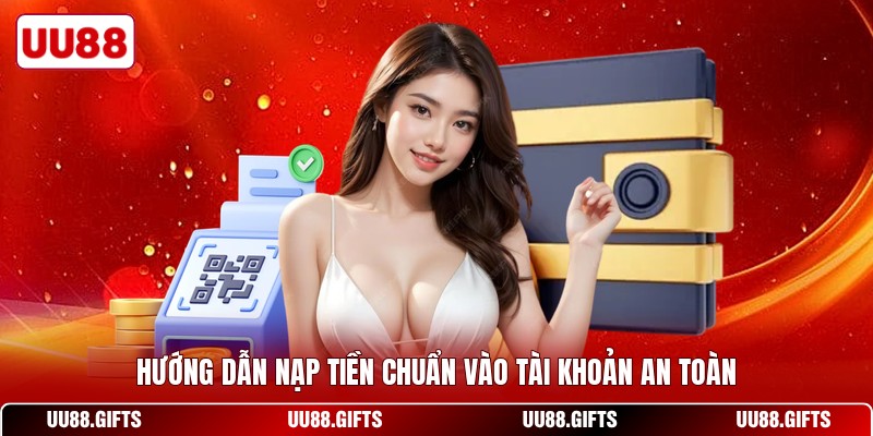 Hướng dẫn nạp tiền chuẩn vào tài khoản an toàn