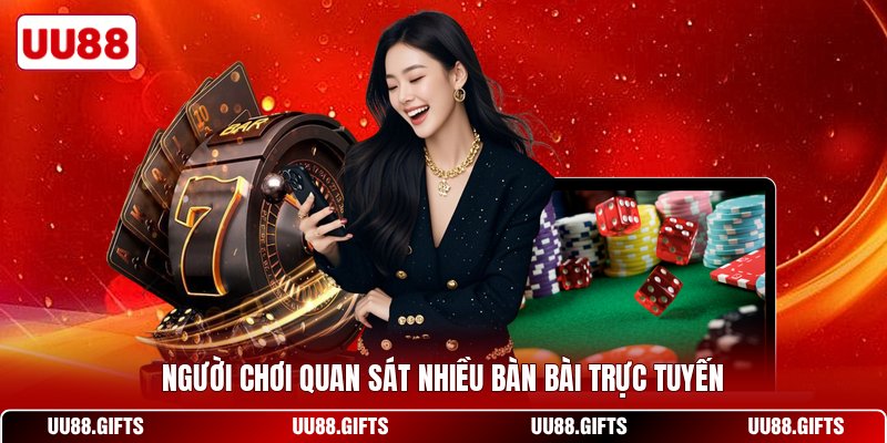 Người chơi quan sát nhiều bàn bài trực tuyến