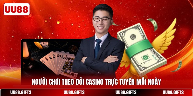 Người chơi theo dõi Casino trực tuyến mỗi ngày