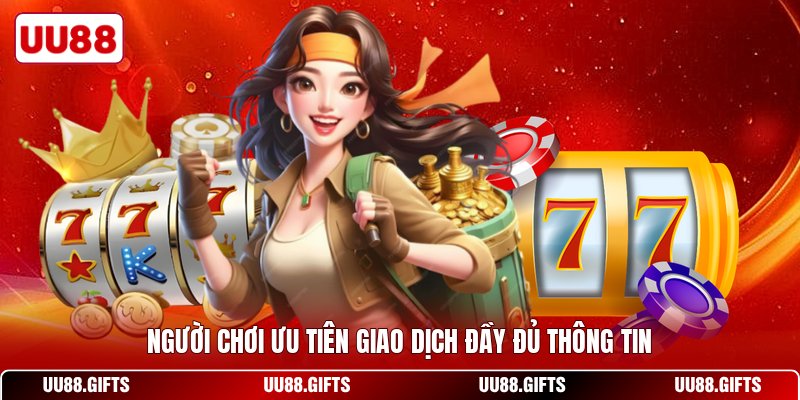 Người chơi ưu tiên giao dịch đầy đủ thông tin