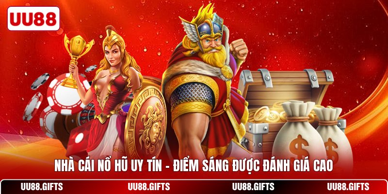 Nhà Cái Nổ Hũ Uy Tín - Điểm Sáng Được Đánh Giá Cao