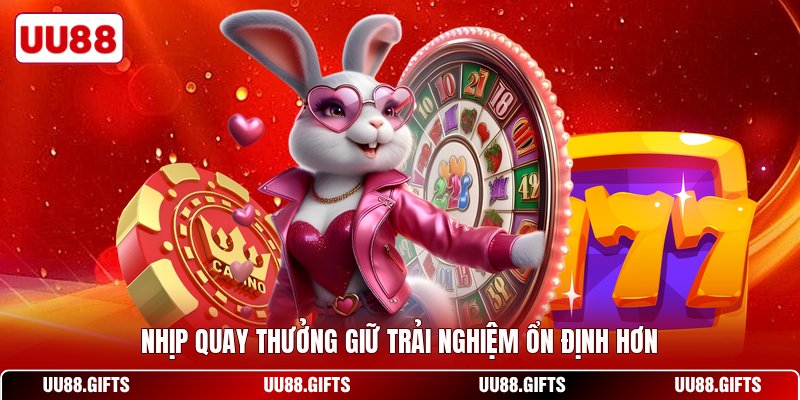 Nhịp quay thưởng giữ trải nghiệm ổn định hơn