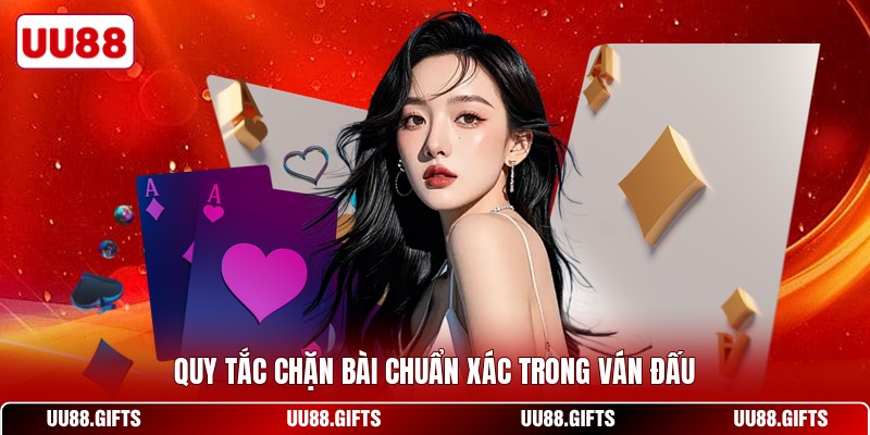 Quy tắc chặn bài chuẩn xác trong ván đấu