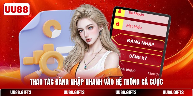 Thao tác đăng nhập nhanh vào hệ thống cá cược