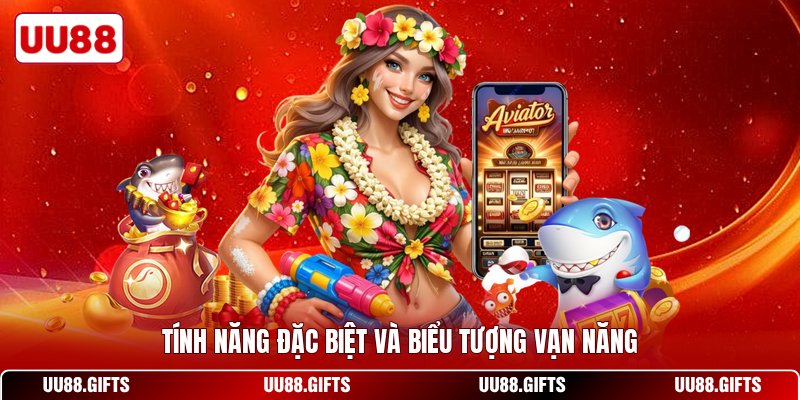 Tính năng đặc biệt và biểu tượng vạn năng