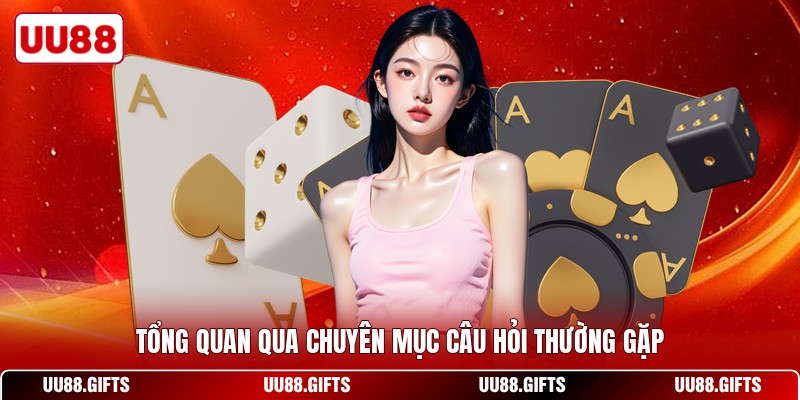 Tổng quan qua chuyên mục câu hỏi thường gặp