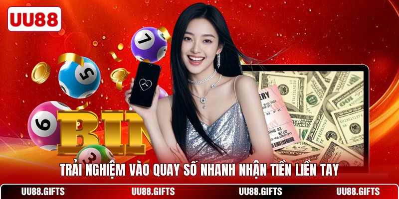 Trải nghiệm vào quay số nhanh nhận tiền liền tay