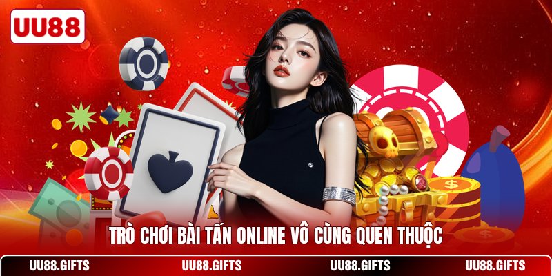 Trò chơi bài tấn online vô cùng quen thuộc